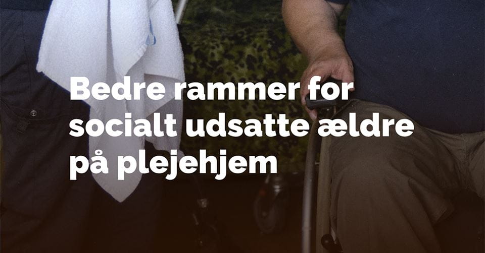 Videns- og erfaringsopsamling: Bedre rammer for socialt udsatte ældre på plejehjem